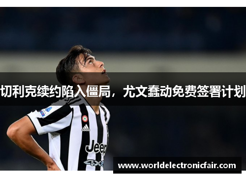 切利克续约陷入僵局，尤文蠢动免费签署计划